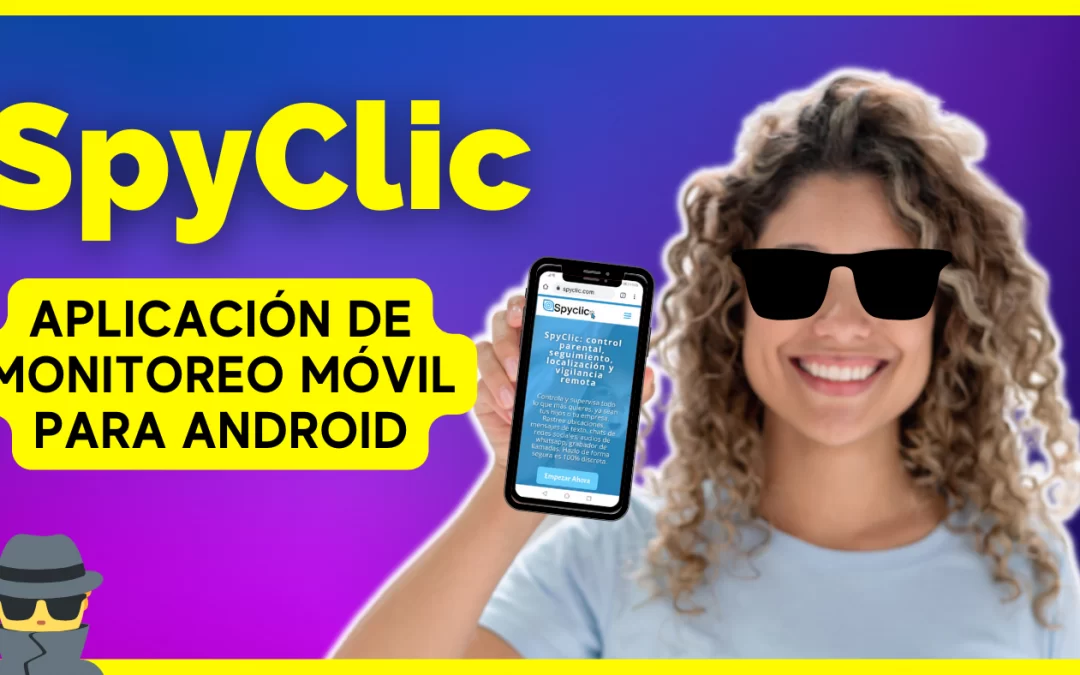SpyClic La Mejor Aplicación de Monitoreo Para Teléfonos En Español